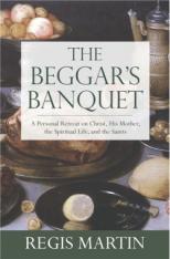 The Beggar's Banquet: A Personal Retreat on Christ His Mother the Spiritual Life and the Saints